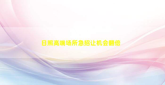 日照高端场所急招让机会翻倍